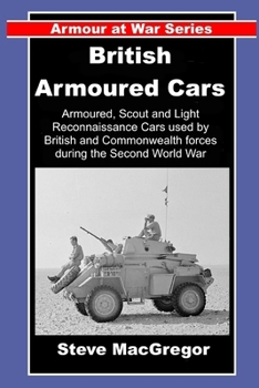 British Armoured Cars: British and Commonwealth Armoured, Scout and Light Reconnaissance Cars of World War Two (Armour at War)