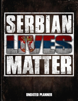 Serbian Lives Matter Undated Planner: Serbia Flag Personalized Vintage Gift for Coworker Friend  Planner Daily Weekly Monthly Undated Calendar Organizer Journal