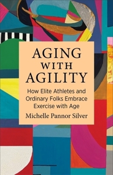 Paperback Aging with Agility: How Elite Athletes and Ordinary Folks Embrace Exercise with Age Book