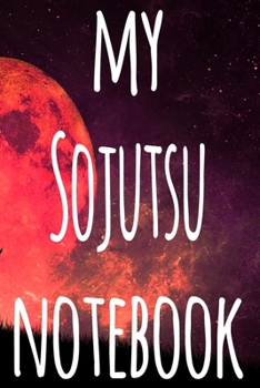 My Sojutsu Notebook: The perfect way to record your martial arts progression - 6x9 119 page lined journal!