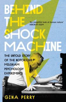 Behind the Shock Machine: The Untold Story of the Notorious Milgram Psychology Experiments