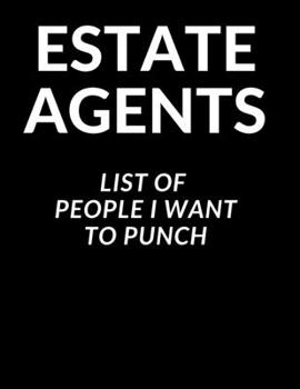 Estate Agents List of People I Want to Punch: For Estate Agents and Real Estate Managers, Lettings Managers