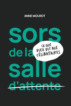 Sors de la salle d'attente: Ce que Dieu dit aux célibataires (French Edition)