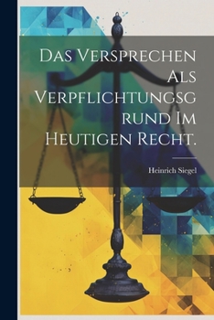 Das Versprechen ALS Verpflichtungsgrund Im Heutigen Recht.