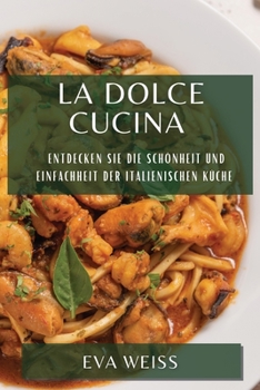 Paperback La Dolce Cucina: Entdecken Sie die Schönheit und Einfachheit der italienischen Küche [German] Book