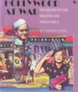Hollywood at War: The Motion Picture Industry and World War II (First Book)