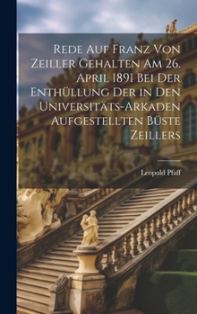 Hardcover Rede Auf Franz Von Zeiller Gehalten Am 26. April 1891 Bei Der Enthüllung Der in Den Universitäts-Arkaden Aufgestellten Büste Zeillers [German] Book