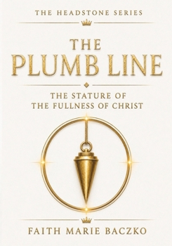 The Plumb Line: The Measure of The Stature of The Fullness of Christ!