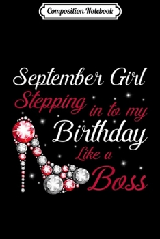 Composition Notebook: September Girl Stepping Into My Birthday Like A Boss  Journal/Notebook Blank Lined Ruled 6x9 100 Pages