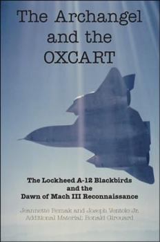 Paperback The Archangel and the Oxcart: The Lockheed A-12 Blackbirds and the Dawn of Mach III Reconnaissance Book