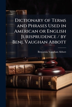 Paperback Dictionary of Terms and Phrases Used in American or English Jurisprudence / by Benj. Vaughan Abbott Book