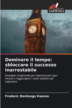 Dominare il tempo: sbloccare il successo inarrestabile (Italian Edition)
