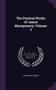 Hardcover The Poetical Works Of James Montgomery, Volume 3 Book