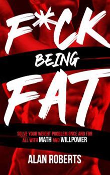 Paperback F*ck Being Fat: Solve your weight problem once and for all with math and willpower Book