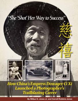 Paperback "She 'Shot' Her Way to Success": How China's Empress Dowager Ci Xi Launched a Photographer's Trailblazing Career Book