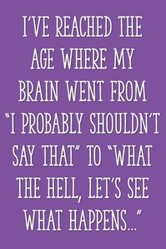 Paperback I've Reached the Age When My Brain Went From "I Probably Shouldn't Say That" to "What the Hell, Let's See What Happens...": Funny Gag Gifts for Women, Book