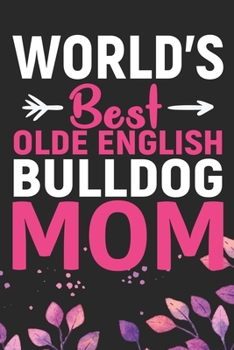 World's Best Olde English Bulldog Mom: Cool Olde English Bulldog Journal Notebook - English Bulldog Puppy Gifts – Funny Olde English Bulldog Notebook - English Bulldog Owner Gifts. 6 x 9 in 120 pages
