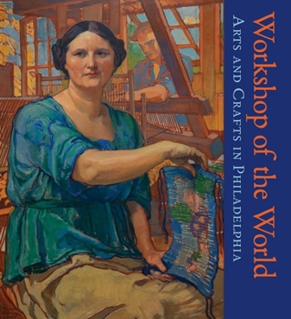 Hardcover Workshop of the World: Arts and Crafts in Philadelphia Book