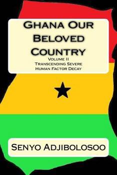Paperback Ghana Our Beloved Country II: Transcending Severe Human Factor Decay Book
