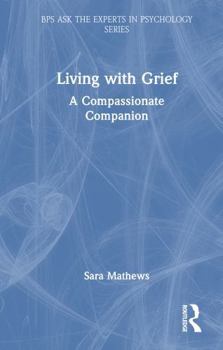 Living with Grief: A Compassionate Companion (BPS Ask The Experts in Psychology Series)
