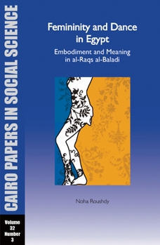 Paperback Femininity and Dance in Egypt: Embodiment and Meaning in Al-Raqs Al-Baladi: Cairo Papers in Social Science Vol. 32, No. 3 Book