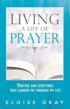 Paperback Living A Life Of Prayer: Prayers And Scriptures That Carried Me Through My Life Book