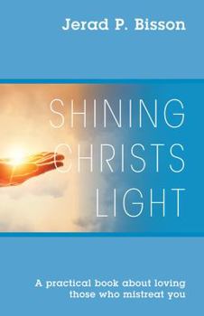 Paperback Shining Christs Light: A practical book about loving those who mistreat you Book