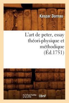 L'Art de Peter, Essay Tha(c)Ori-Physique Et Ma(c)Thodique (A0/00d.1751)