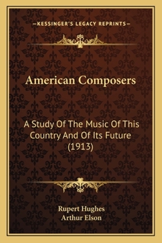 Paperback American Composers: A Study Of The Music Of This Country And Of Its Future (1913) Book