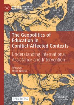 The Geopolitics of Education in Conflict-Affected Contexts: Understanding International Assistance and Intervention (Palgrave Studies in Educational Futures)