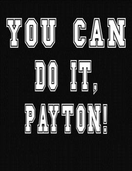 Paperback You Can Do It, Payton!: College Ruled Notebook Journal for Payton Book