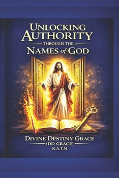 UNLOCKING AUTHORITY THROUGH THE NAMES OF GOD: ACTIVATE DAILY, NIGHT, AND STRATEGIC SPIRITUAL AUTHORITY