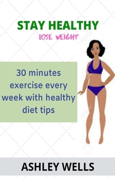 Paperback Stay Healthy Lose Weight: 30 minutes exercise every week with healthy diet tips Book