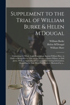 Paperback Supplement to the Trial of William Burke & Helen M'Dougal [electronic Resource]: Containing the Whole Legal Proceedings Against William Hare, in Order Book