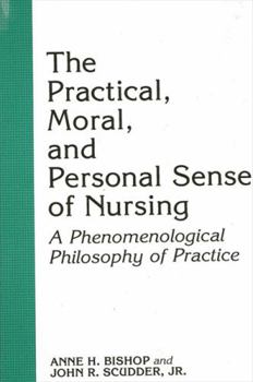 Hardcover The Practical, Moral, and Personal Sense of Nursing: A Phenomenological Philosophy of Practice Book