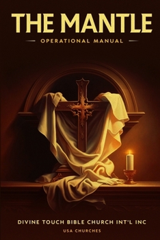 The Mantle: An operational guide to all Divine Touch BIble Church Intl inc. usa churches