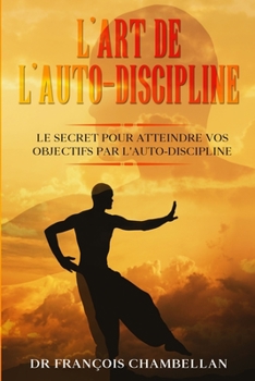 Paperback L'art de l'auto-discipline: Le secret pour atteindre vos objectifs par l'auto-discipline [French] Book