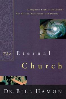 Paperback The Eternal Church: A Prophetic Look at the Church--Her History, Restoration, and Destiny Book