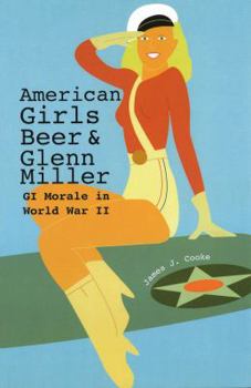 Hardcover American Girls, Beer, and Glenn Miller: GI Morale in World War II Book