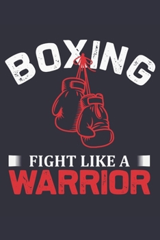 Boxing Fight Like A Warrior: A Blank Lined Journal Notebook for Boxers, Coaches, Men, Women and People Who Love Boxing