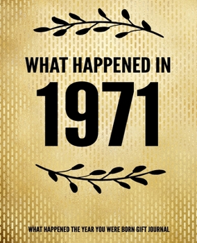What Happened In 1971 - What Happened During Your Birth Year Gift Journal: The Year You Were Born Book 7.5x9.25 120 Pg Journal Notebook Better Than A Card Birthday Retirement Cheap Gift