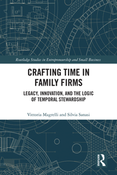 Crafting Time in Family Firms: Legacy, Innovation, and the Logic of Temporal Stewardship (Routledge Studies in Entrepreneurship and Small Business)