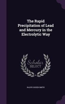 Hardcover The Rapid Precipitation of Lead and Mercury in the Electrolytic Way Book