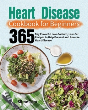 Paperback Heart Disease Cookbook for Beginners: 365-Day Flavorful Low-Sodium, Low-Fat Recipes to Help Prevent and Reverse Heart Disease Book