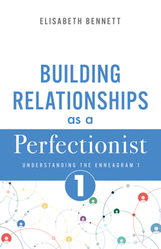 Building Relationships as a Perfectionist: Understanding the Enneagram 1 (Reformer, Improver) (Enneagram Relationship Guide)