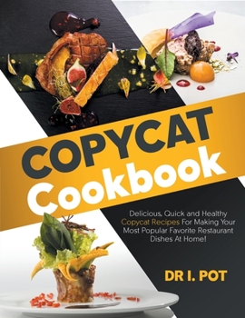 Paperback Copycat Cookbook: Delicious, Quick and Healthy Copycat Recipes For Making Your Most Popular Favorite Restaurant Dishes At Home! Book