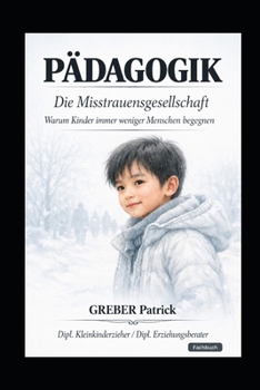Pädagogik - Die Misstrauensgesellschaft: Warum Kinder immer wenige Menschen begegnen (German Edition)