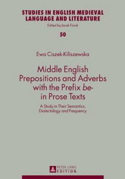 Hardcover Middle English Prepositions and Adverbs with the Prefix «Be-» in Prose Texts: A Study in Their Semantics, Dialectology and Frequency Book