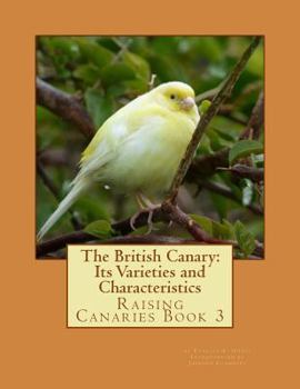 Paperback The British Canary: Its Varieties and Characteristics: Raising Canaries Book 3 Book