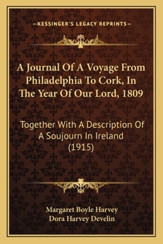 A Journal Of A Voyage From Philadelphia To Cork, In The Year Of Our Lord, 1809: Together With A Description Of A Soujourn In Ireland